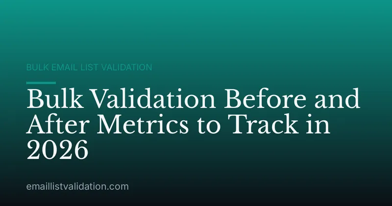 Bulk Validation Before and After Metrics to Track in 2026
