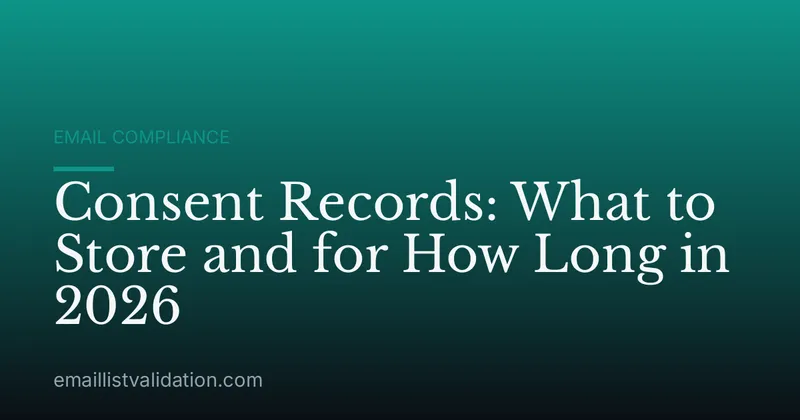 Consent Records: What to Store and for How Long in 2026