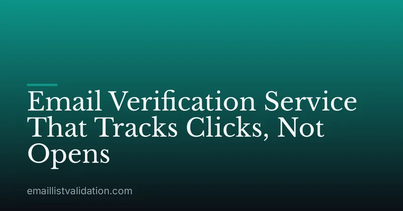 Email Verification Service That Tracks Clicks, Not Opens