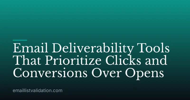 Email Deliverability Tools That Prioritize Clicks and Conversions Over Opens