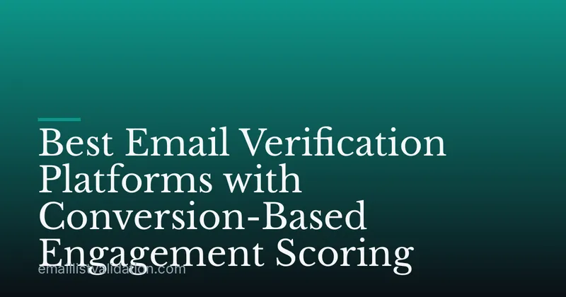 Best Email Verification Platforms with Conversion-Based Engagement Scoring