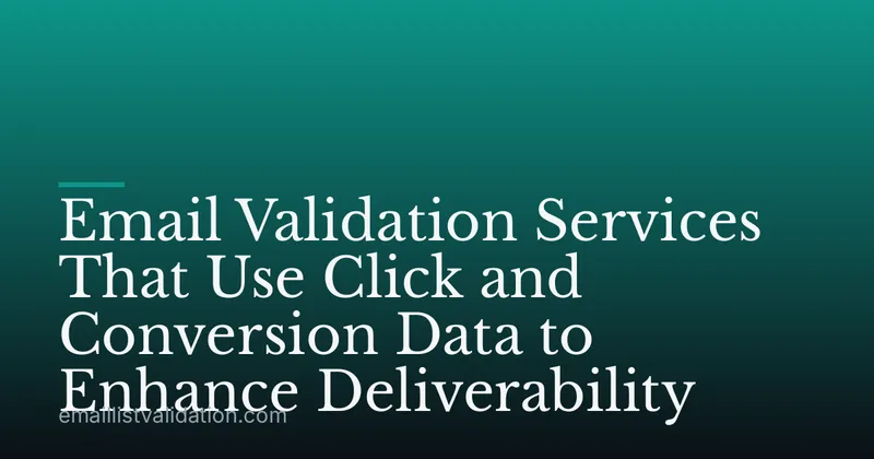 Email Validation Services That Use Click and Conversion Data to Enhance Deliverability