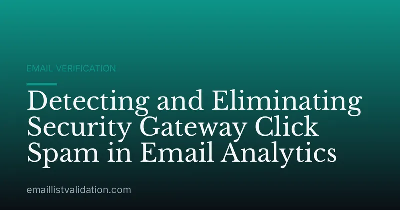 Detecting and Eliminating Security Gateway Click Spam in Email Analytics