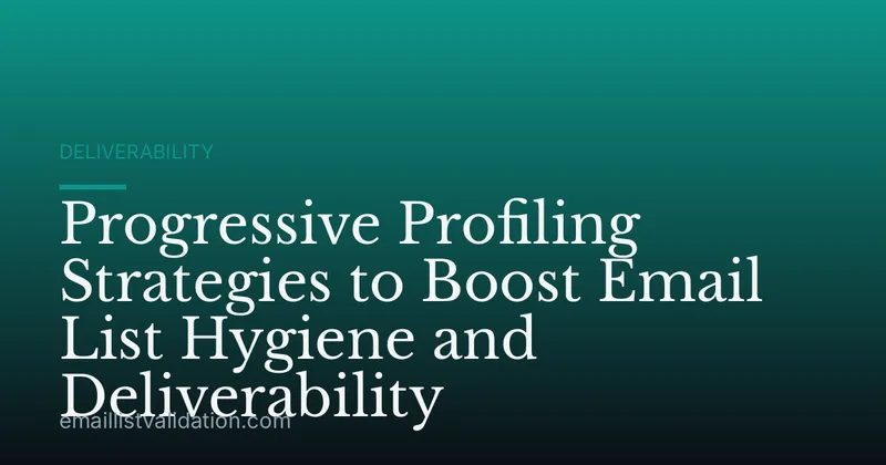 Progressive Profiling Strategies to Boost Email List Hygiene and Deliverability