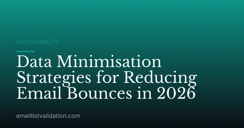 Data Minimisation Strategies for Reducing Email Bounces in 2026