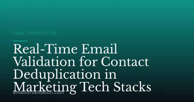 Real-Time Email Validation for Contact Deduplication in Marketing Tech Stacks