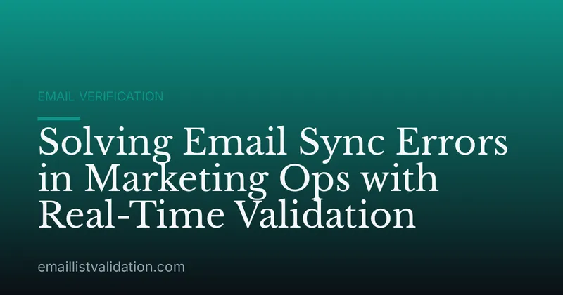 Solving Email Sync Errors in Marketing Ops with Real-Time Validation