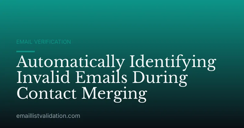 Automatically Identifying Invalid Emails During Contact Merging