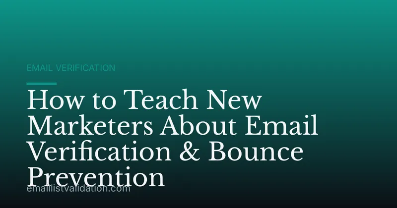 How to Teach New Marketers About Email Verification & Bounce Prevention