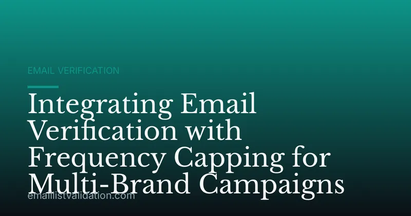 Integrating Email Verification with Frequency Capping for Multi-Brand Campaigns