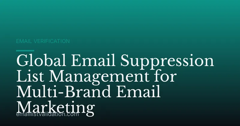 Global Email Suppression List Management for Multi-Brand Email Marketing