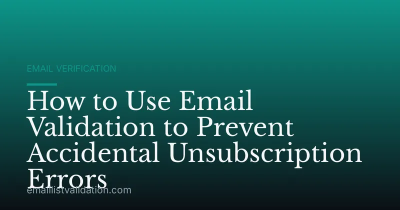 How to Use Email Validation to Prevent Accidental Unsubscription Errors