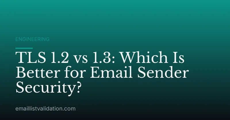 TLS 1.2 vs 1.3: Which Is Better for Email Sender Security?