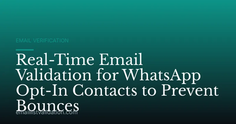 Real-Time Email Validation for WhatsApp Opt-In Contacts to Prevent Bounces
