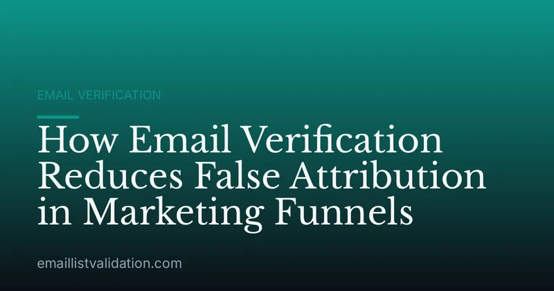 How Email Verification Reduces False Attribution in Marketing Funnels