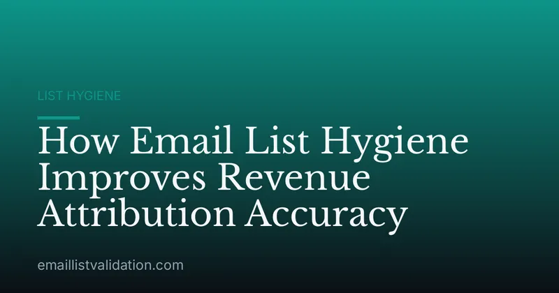 How Email List Hygiene Improves Revenue Attribution Accuracy