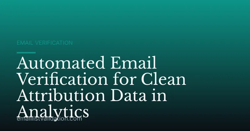 Automated Email Verification for Clean Attribution Data in Analytics