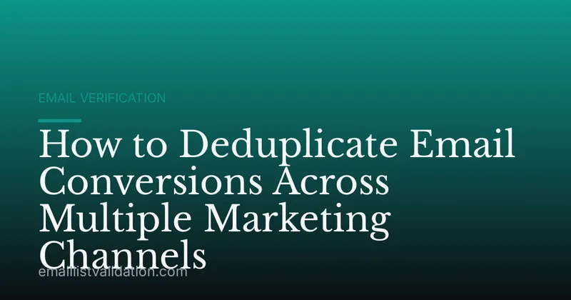 How to Deduplicate Email Conversions Across Multiple Marketing Channels