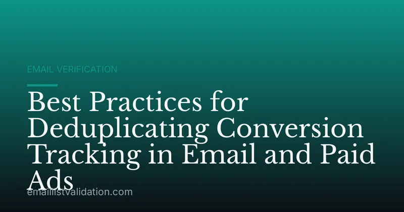Best Practices for Deduplicating Conversion Tracking in Email and Paid Ads