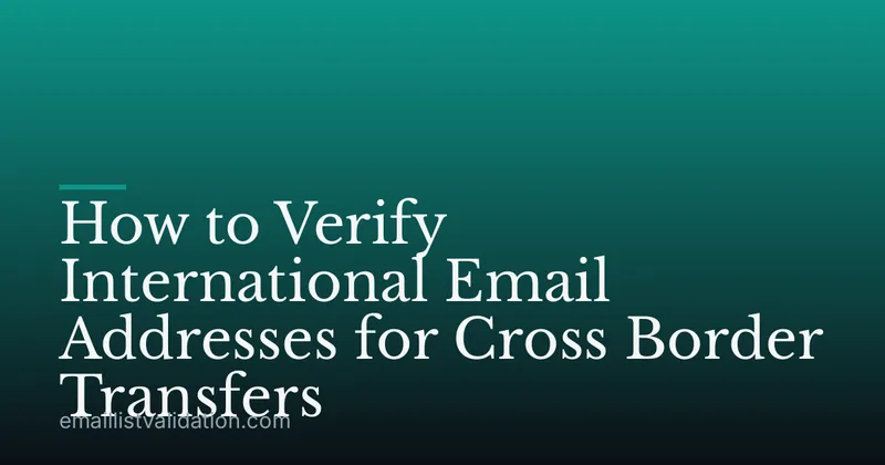 How to Verify International Email Addresses for Cross Border Transfers