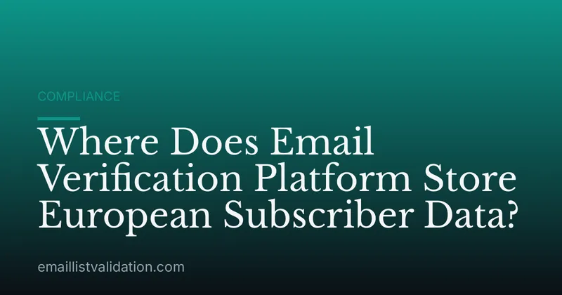 Where Does Email Verification Platform Store European Subscriber Data?