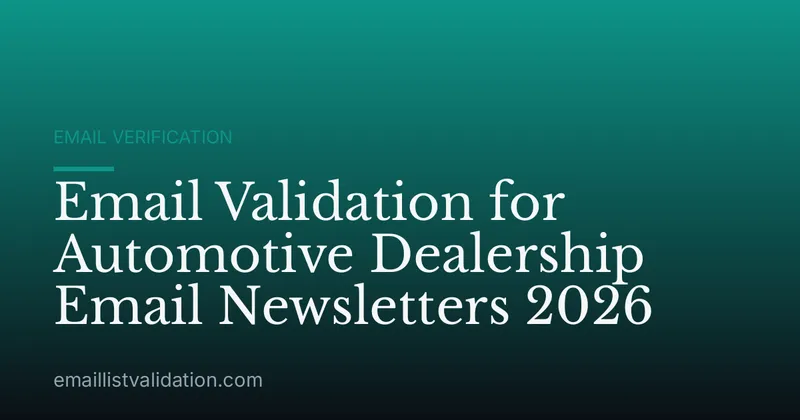Email Validation for Automotive Dealership Email Newsletters 2026