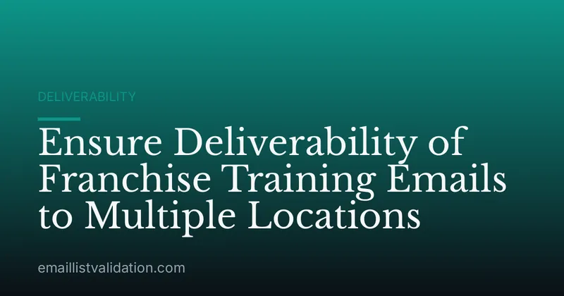Ensure Deliverability of Franchise Training Emails to Multiple Locations
