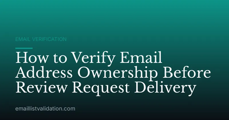 How to Verify Email Address Ownership Before Review Request Delivery