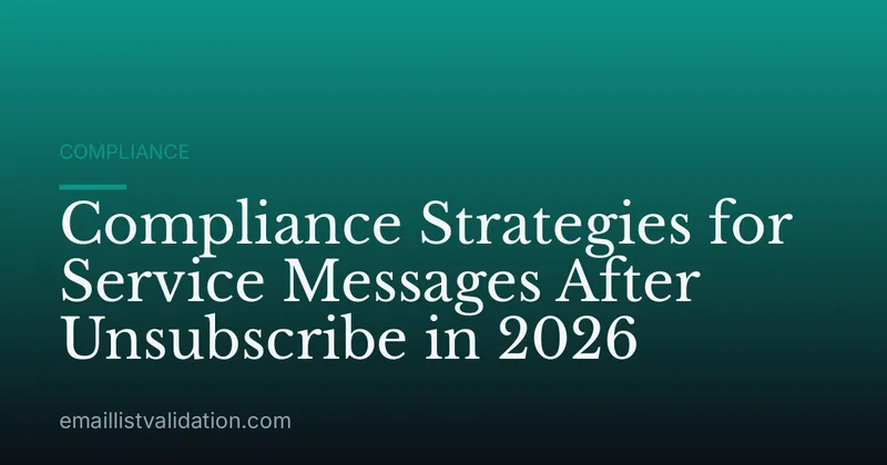 Compliance Strategies for Service Messages After Unsubscribe in 2026