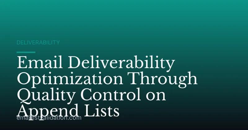 Email Deliverability Optimization Through Quality Control on Append Lists