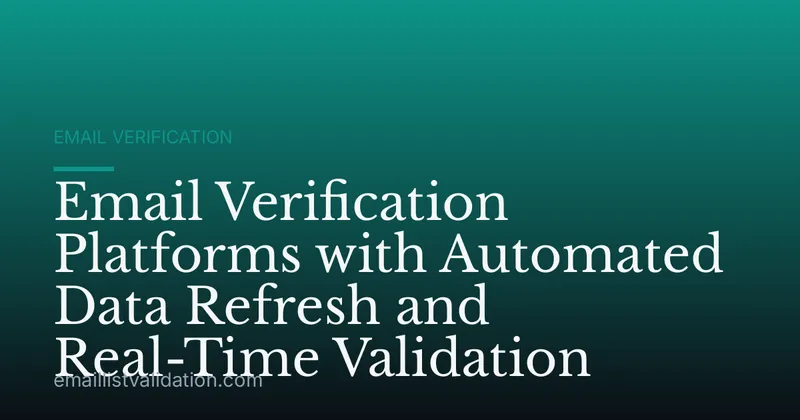 Email Verification Platforms with Automated Data Refresh and Real-Time Validation