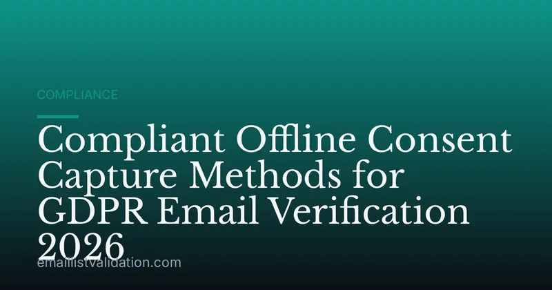 Compliant Offline Consent Capture Methods for GDPR Email Verification 2026