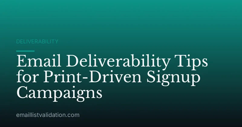 Email Deliverability Tips for Print-Driven Signup Campaigns