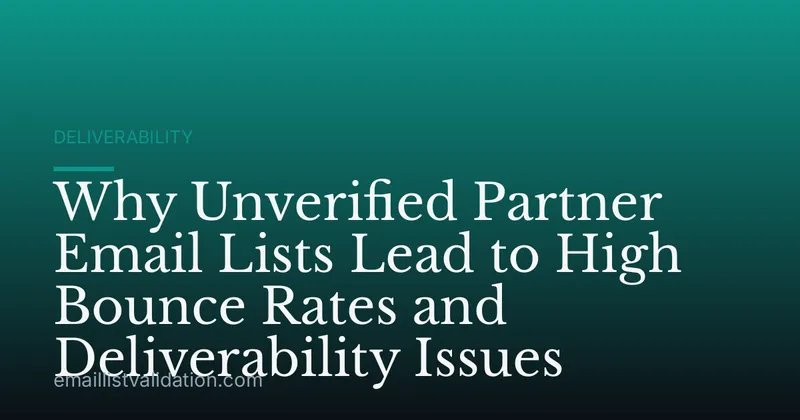 Why Unverified Partner Email Lists Lead to High Bounce Rates and Deliverability Issues