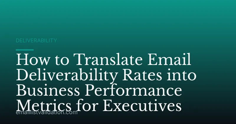 How to Translate Email Deliverability Rates into Business Performance Metrics for Executives