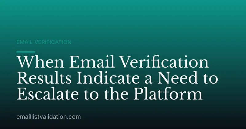 When Email Verification Results Indicate a Need to Escalate to the Platform