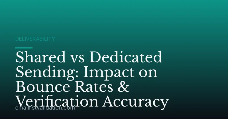 Shared vs Dedicated Sending: Impact on Bounce Rates & Verification Accuracy