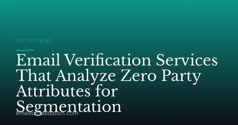 Email Verification Services That Analyze Zero Party Attributes for Segmentation