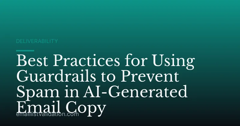Best Practices for Using Guardrails to Prevent Spam in AI-Generated Email Copy