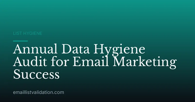 Annual Data Hygiene Audit for Email Marketing Success
