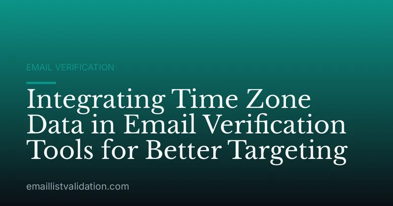 Integrating Time Zone Data in Email Verification Tools for Better Targeting