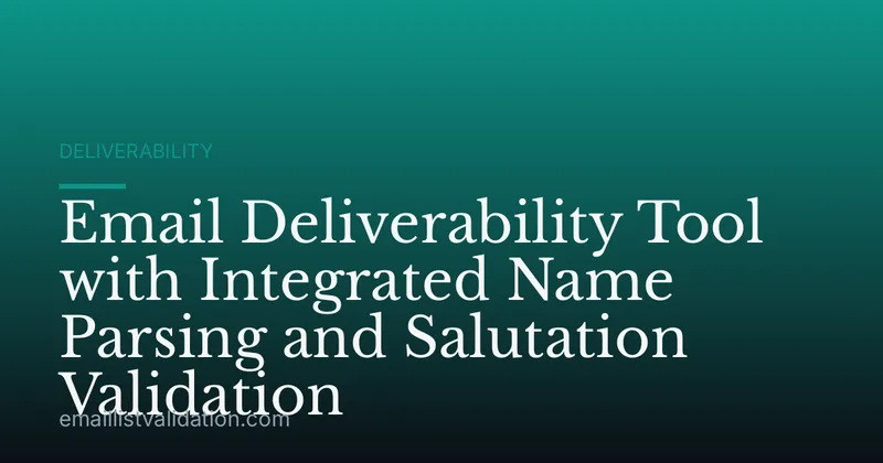 Email Deliverability Tool with Integrated Name Parsing and Salutation Validation