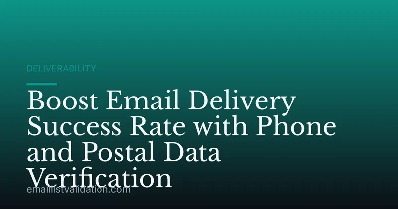 Boost Email Delivery Success Rate with Phone and Postal Data Verification