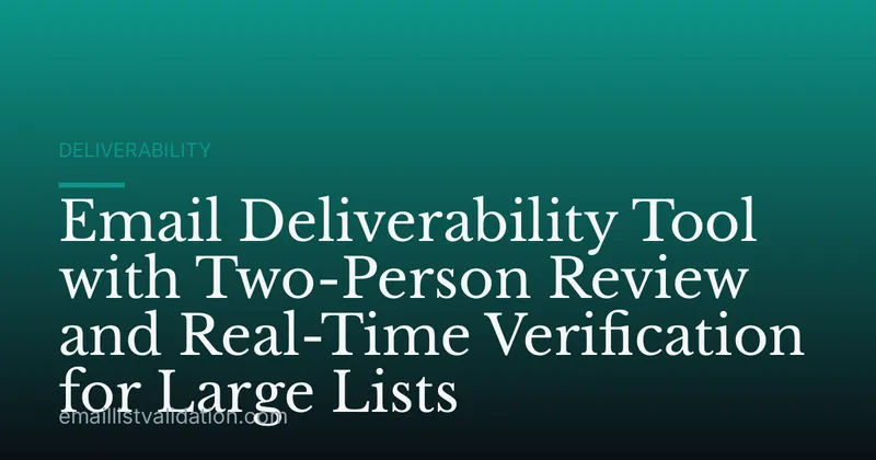 Email Deliverability Tool with Two-Person Review and Real-Time Verification for Large Lists