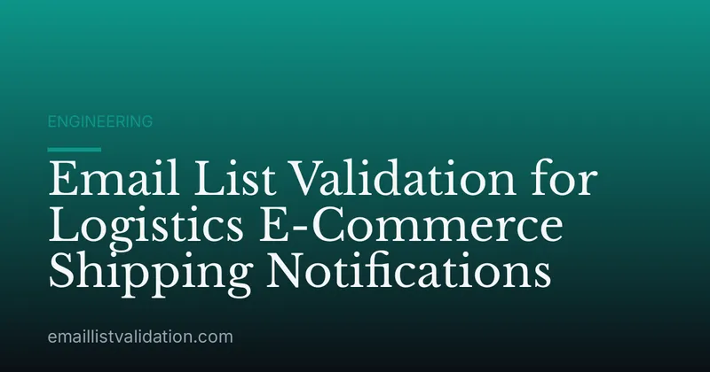 Email List Validation for Logistics E-Commerce Shipping Notifications