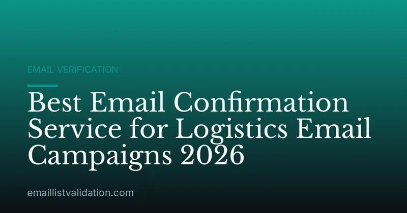 Best Email Confirmation Service for Logistics Email Campaigns 2026