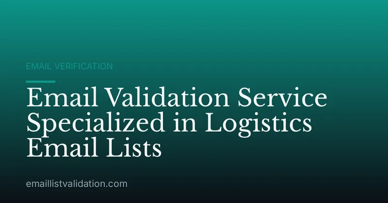 Email Validation Service Specialized in Logistics Email Lists