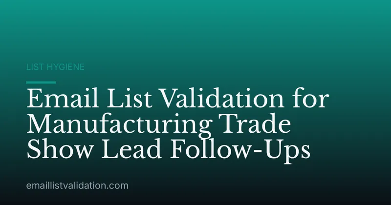 Email List Validation for Manufacturing Trade Show Lead Follow-Ups