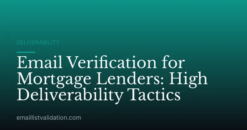 Email Verification for Mortgage Lenders: High Deliverability Tactics