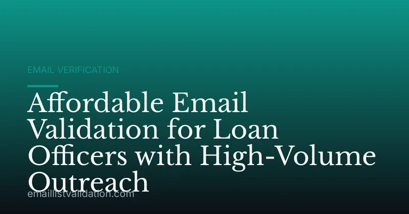 Affordable Email Validation for Loan Officers with High-Volume Outreach